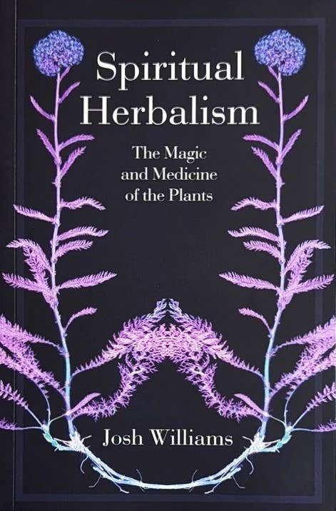 Spiritual Herbalism: The Magic and Medicine of the Plants