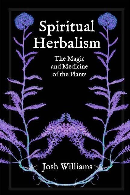 Spiritual Herbalism: The Magic and Medicine of the Plants